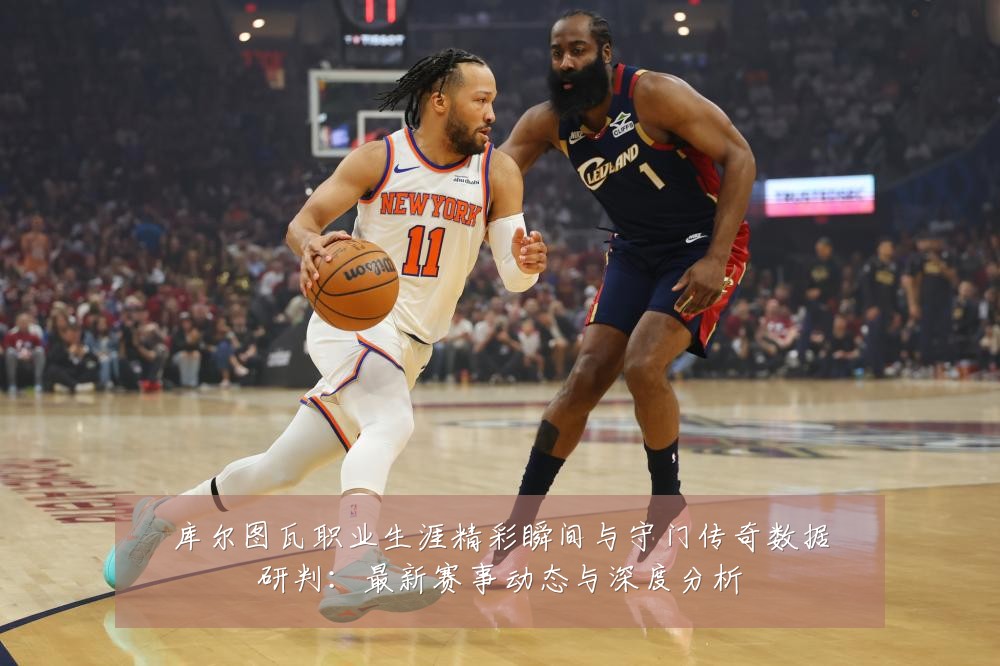 库尔图瓦职业生涯精彩瞬间与守门传奇数据研判:最新赛事动态与深度分析